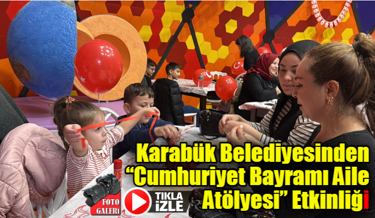 Karabük Belediyesinden “Cumhuriyet Bayramı Aile Atölyesi” Etkinliği Cumhuriyet Coşkusu Aile Atölyesinde Yaşandı