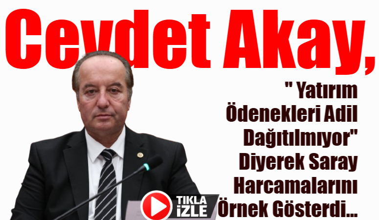 Akay ” Yatırım Ödenekleri Adil Dağıtılmıyor” Diyerek Saray Harcamalarını Örnek Gösterdi… CHP’li Akay: Sarayın 1 Yıllık Hizmet Alım Ödeneği Karabük’ün 10