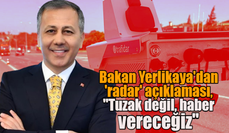 Gazetecilerin sorularını yanıtlayan Bakan Yerlikaya, tüm radarların konumunun günlük olarak