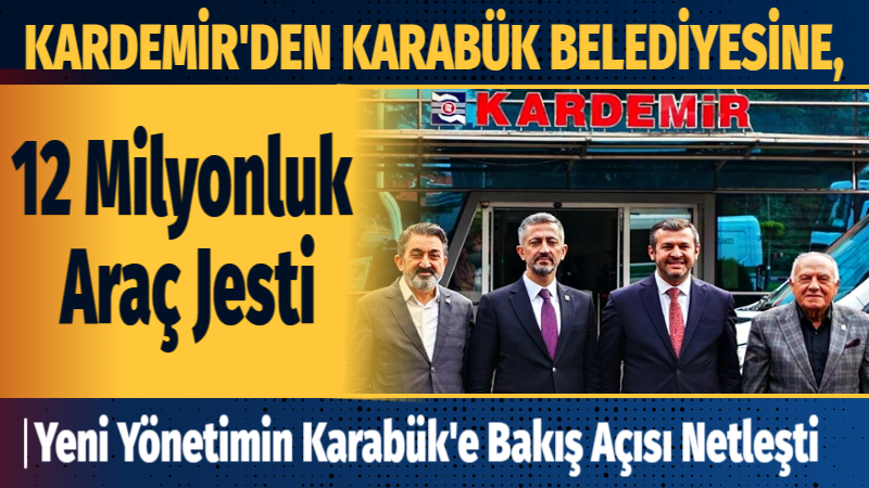 KARDEMİR AŞ’DEN Belediyeye 12 Milyonluk Araç Desteği Yeni Kardemir AŞ Yönetimi Farkını Gösterdi. İlk İcraat Karabük Belediyesine