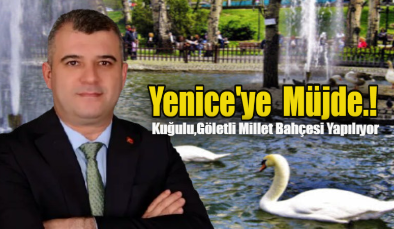 Yenice’ye Millet Bahçesi Yapılacak Başkan Karakaş " bir gölet, üzerinde kayıkların gezdiği, balık tutulabilen,