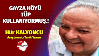   Adı Gayza köyü… Bir ara İncekaya Su Kemerine yakınlığı