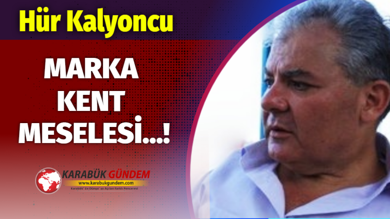   Karabük’ü  marka kent yapma uğraşına ne oldu? Bu konuda